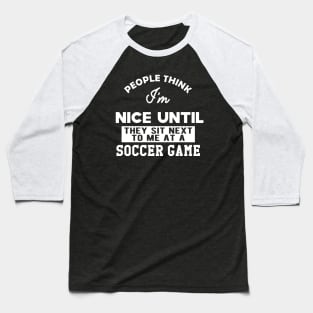 Soccer Game - People think I'm nice until They sit next to me Baseball T-Shirt